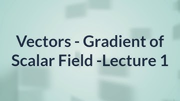 Gradient of Scalar Field in Hindi | Vectors | Lecture 1