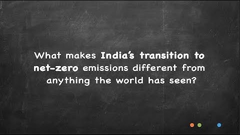 What makes India’s transition to net-zero emissions different from anything the world has seen?