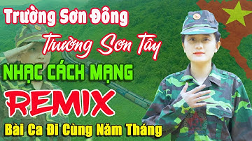 Trường Sơn Đông Trường Sơn Tây Remix ➤ Lk Nhạc Cách Mạng Tiền Chiến Remix, Bài Ca Đi Cùng Năm Tháng