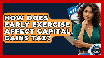 How Does Early Exercise Affect Capital Gains Tax? - Stock and Options Playbook