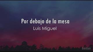 Luis Miguel - Por Debajo De La Mesa (Letra) ♡