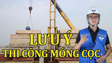 Những Lưu Ý Khi Thi Công Móng Cọc | Kinh Nghiệm Thi Công