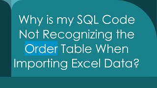 Why is my SQL Code Not Recognizing the Order Table When Importing Excel Data?