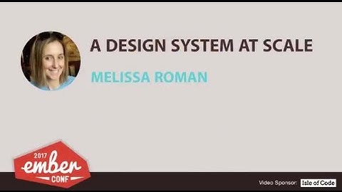 EmberConf 2017: A Design System at Scale by Melissa Roman