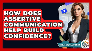 How Does Assertive Communication Help Build Confidence? - Better Family Relationships
