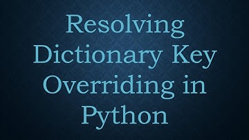 Resolving Dictionary Key Overriding in Python