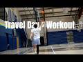 Travel Day + Basketball Workout
