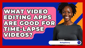 What Video Editing Apps Are Good For Time-lapse Videos? - Be App Savvy