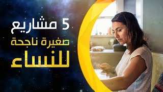 5 مشاريع صغيرة ناجحة للنساء يمكن بدئها من المنزل