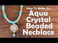 How To Make An Aqua Crystal Beaded Necklace: Jewelry Tutorial