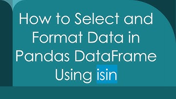 How to Select and Format Data in Pandas DataFrame Using isin