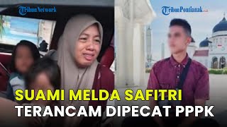 PETAKA SUAMI MELDA SAFITRI TERANCAM DIPECAT PPPK PASCA VIRAL CERAIKAN ISTRI