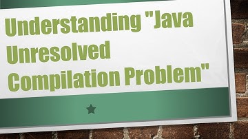 Understanding "Java Unresolved Compilation Problem"