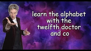 learn the alphabet with the twelfth doctor and co by InternetAddict104 101 views 1 month ago 2 minutes, 17 seconds