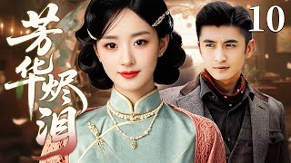 【超好看民国剧】芳华烬泪 10 | 权贵千金将嫁他人，却在乱世中与寒门子弟情愫暗生，身份悬殊下这段横跨门第的爱情，终在风雨飘摇中几经波折