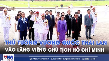 Thủ tướng Vương quốc Thái Lan Paetongtarn Shinawatra vào Lăng viếng Chủ tịch Hồ Chí Minh - VNA
