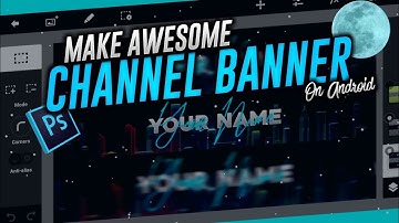 How To Create Awesome Channel Banner/Channel Art On Android || PS Touch/PS CC || PixelLab || TEditor