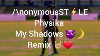 /\nonymousST⚡LE : Physika My Shadows 😈🌙 Remix 🤘❤