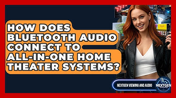 How Does Bluetooth Audio Connect To All-in-one Home Theater Systems? - NextGen Viewing and Audio