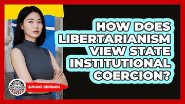 How Does Libertarianism View State Institutional Coercion?