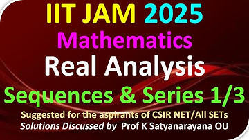 IIT JAM_MA 2025 | Sequences & Series 1/3 | Real Analysis | Sols Discussed by Prof K Satyanarayana OU