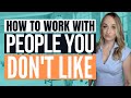 How to Work with People You Don’t Like