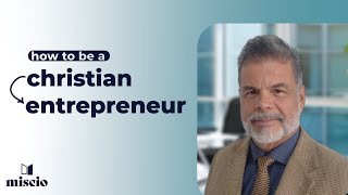 Christian Entrepreneurship: Miscio Sessions with Chris Armas
