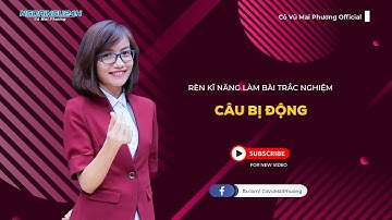 RÈN KĨ NĂNG LÀM DẠNG BÀI TRẮC NGHIỆM: CÂU BỊ ĐỘNG || CÔ VŨ MAI PHƯƠNG OFFICIAL