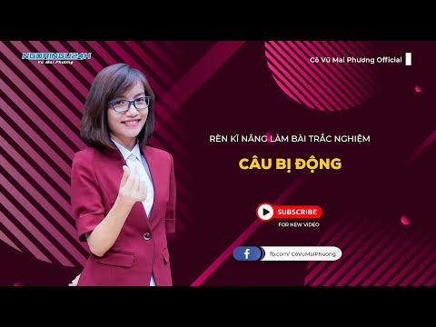 RÈN KĨ NĂNG LÀM DẠNG BÀI TRẮC NGHIỆM: CÂU BỊ ĐỘNG || CÔ VŨ MAI PHƯƠNG OFFICIAL RÈN KĨ NĂNG LÀM DẠNG BÀI TRẮC NGHIỆM: CÂU BỊ ĐỘNG || CÔ VŨ MAI PHƯƠNG OFFICIAL