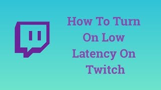 How To Turn On Low Latency On Twitch Youtube