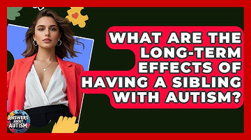 What Are The Long-term Effects Of Having A Sibling With Autism? - Answers About Autism