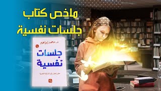 ملخص كتاب  جلسات نفسية للمؤلف الكاتب د. محمد ابراهيم