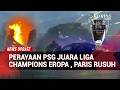 Euforia PSG Juara Liga Champions Eropa Berujung Ricuh, Polisi dan Suporter Bentrok di Paris