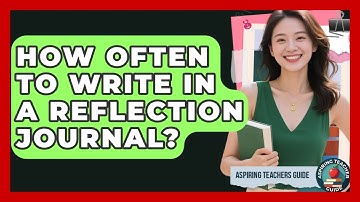 How Often To Write In A Reflection Journal? - Aspiring Teacher Guide