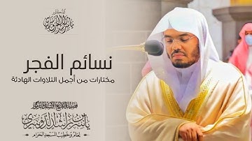 نسائم الفجر - مختارات لأجمل التلاوات الهادئة لفضيلة الشيخ د. ياسر الدوسري