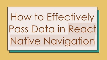 How to Effectively Pass Data in React Native Navigation