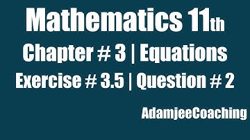 Exercise 3.5 Question 2 Mathematics 11th Class Chapter 3 Equations Math XI AdamjeeCoaching