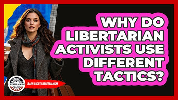 Why Do Libertarian Activists Use Different Tactics? - Learn About Libertarianism