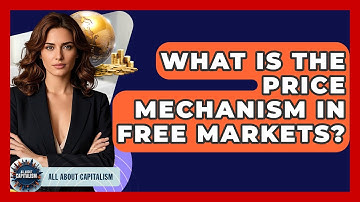 What Is The Price Mechanism In Free Markets? - All About Capitalism