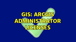 GIS: ArcGIS Administrator Licenses (2 Solutions!!)