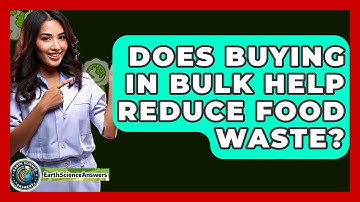 Does Buying In Bulk Help Reduce Food Waste? - Earth Science Answers