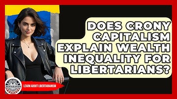Does Crony Capitalism Explain Wealth Inequality For Libertarians? - Learn About Libertarianism