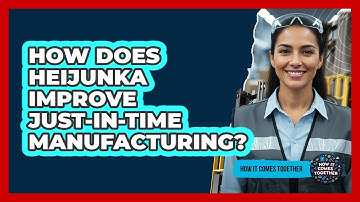 How Does Heijunka Improve Just-in-Time Manufacturing? - How It Comes Together