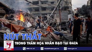 Nút thắt trong thảm họa nhân đạo tại Gaza - Thế giới 360 - VNews