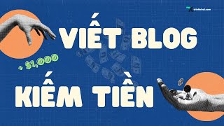 Hướng dẫn viết blog kiếm tiền $1000/tháng cho người mới | Chia sẻ từ 1 blogger