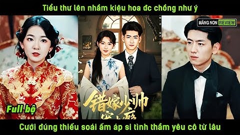 Tiểu thư lên nhầm kiệu hoa đc chồng như ý cưới đúng thiếu soái ấm áp si tình say đắm cô từ lâu