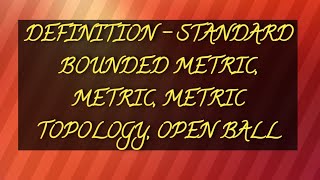 DEFINITION - STANDARD BOUNDED METRIC | METRIC | METRIC TOPOLOGY | OPEN BALL