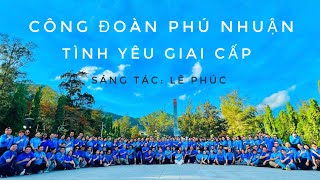 CÔNG ĐOÀN PHÚ NHUẬN-TÌNH YÊU GIAI CẤP ( sáng tác: Lê Phúc - bd: Nhóm CST )