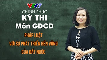 Pháp luật với sự phát triển bền vững của đất nước | Chinh phục kỳ thi THPTQG môn Giáo dục công dân