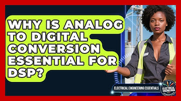 Why Is Analog To Digital Conversion Essential For DSP? - Electrical Engineering Essentials